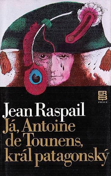 Jean Raspail Já, Antoine de Tounens, král patagonský