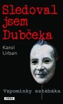 Karol Urban Sledoval jsem Dubčeka - Vzpomínky estébáka