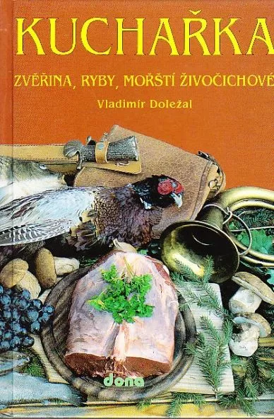 Vladimír Doležal Kuchařka - Zvěřina, ryby, mořští živočichové