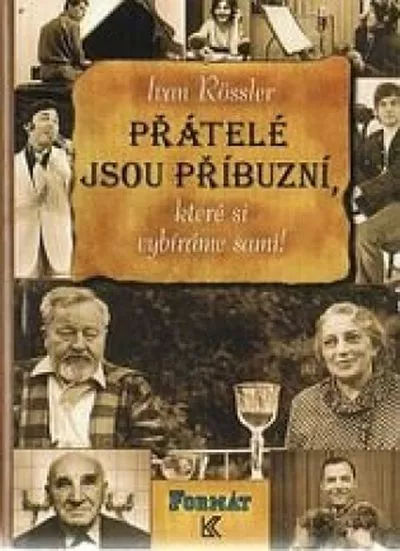 Ivan Rössler Přátelé jsou příbuzní, které si vybíráme sami