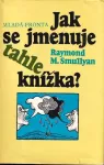 Raymond Merrill Smullyan Jak se jmenuje tahle knížka?