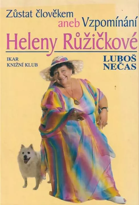 Luboš Nečas Zůstat člověkem, aneb, Vzpomínání Heleny Růžičkové