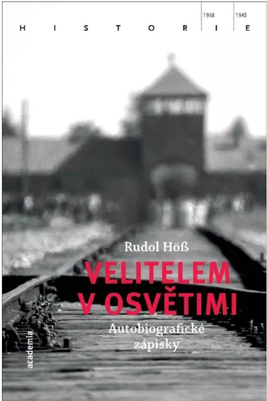 Rudolf Höss Velitelem v Osvětimi : autobiografické zápisky