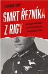Stephan Talty Smrt řezníka z Rigy: Jak agent Mosadu zlikvidoval vraha