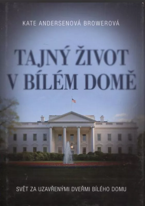 Kate Andersen Brower Tajný život v Bílém domě : svět za uzavřenými
