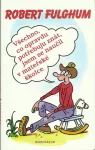 Robert Fulghum Všechno, co opravdu potřebuju znát, jsem se naučil v