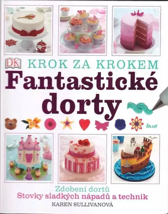 Karen Sullivan Fantastické dorty : krok za krokem