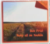 CD Bob Frídl – Roky Už Se Toulám