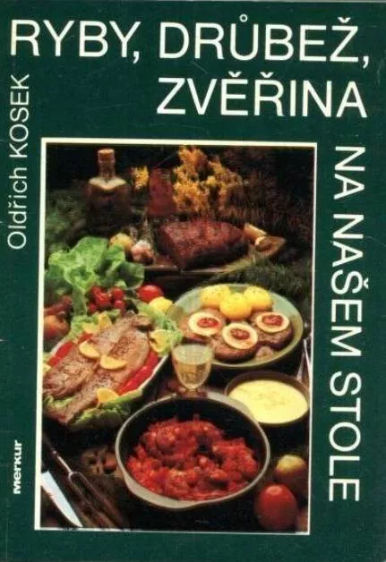 Oldřich Kosek Ryby, drůbež, zvěřina na našem stole