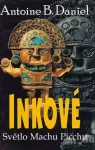 Antoine B. Daniel Inkové – Světlo Machu Picchu